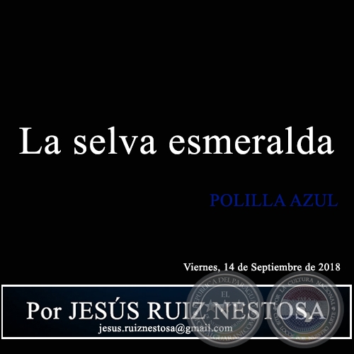 La selva esmeralda - POLILLA AZUL - Por JESÚS RUIZ NESTOSA - Viernes, 14 de Septiembre de 2018